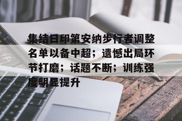AYX-关于集结日印第安纳步行者调整名单以备中超；遗憾出局环节打磨；话题不断；训练强度明显提升的信息