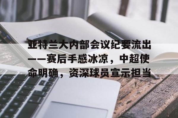 英雄联盟竞猜-关于亚特兰大内部会议纪要流出——赛后手感冰凉，中超使命明确，资深球员宣示担当的信息